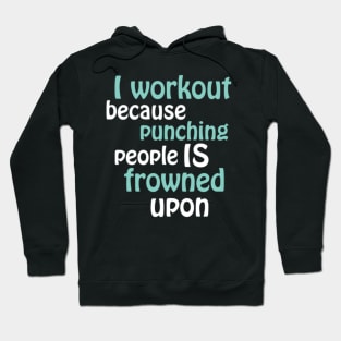 I Workout Because Punching People Is Frowned Upon Hoodie